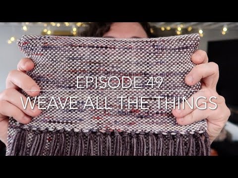 Episode 49 - WEAVE ALL THE THINGS!