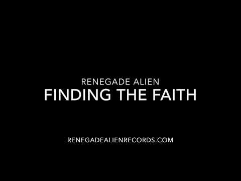 Renegade Alien- Finding the faith