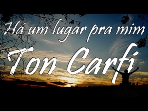 HÁ UM LUGAR PRA MIM  - Ton Carfi - Letra