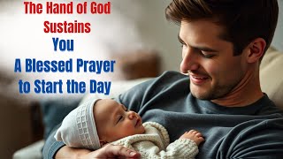 The Hand of God Sustains You A Blessed Prayer to Start the Day!