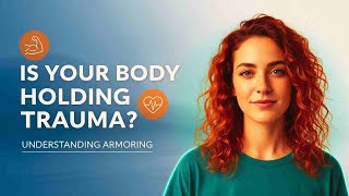 Is Your Body Holding Trauma | Understanding Armoring & Its Effects
