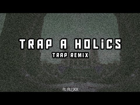 FLΣXX - Trap A Holics | TRAP REMIX ✔