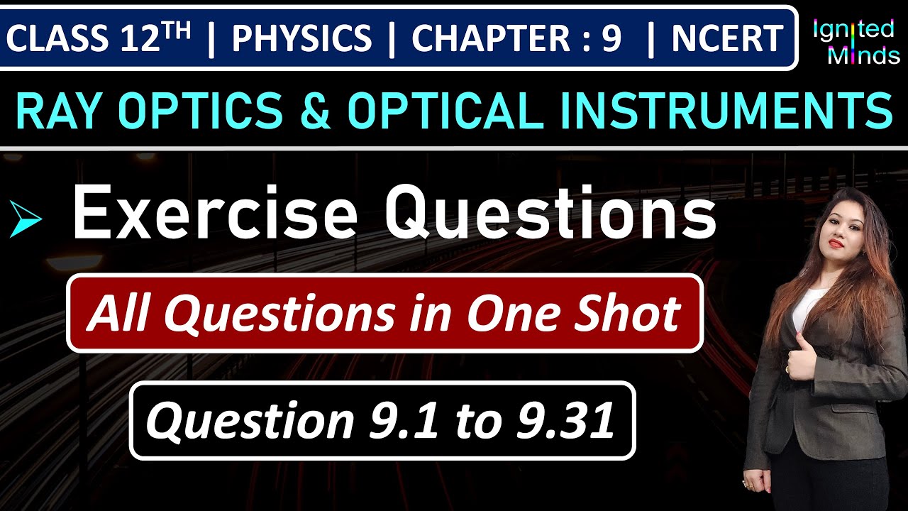 Class 12th Physics Chapter 9 | Exercise Questions (9.1 to 9.31) | Ray Optics & Optical Instruments