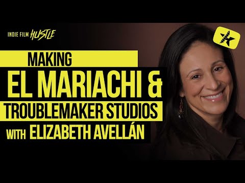 Making El Mariachi and Troublemaker Studios with Elizabeth Avellán