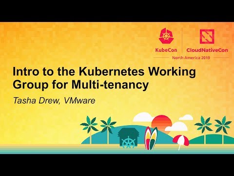Intro to the Kubernetes Working Group for Multi-tenancy - Tasha Drew, VMware