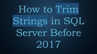 Download the video "How to Trim Strings in SQL Server Before 2017"