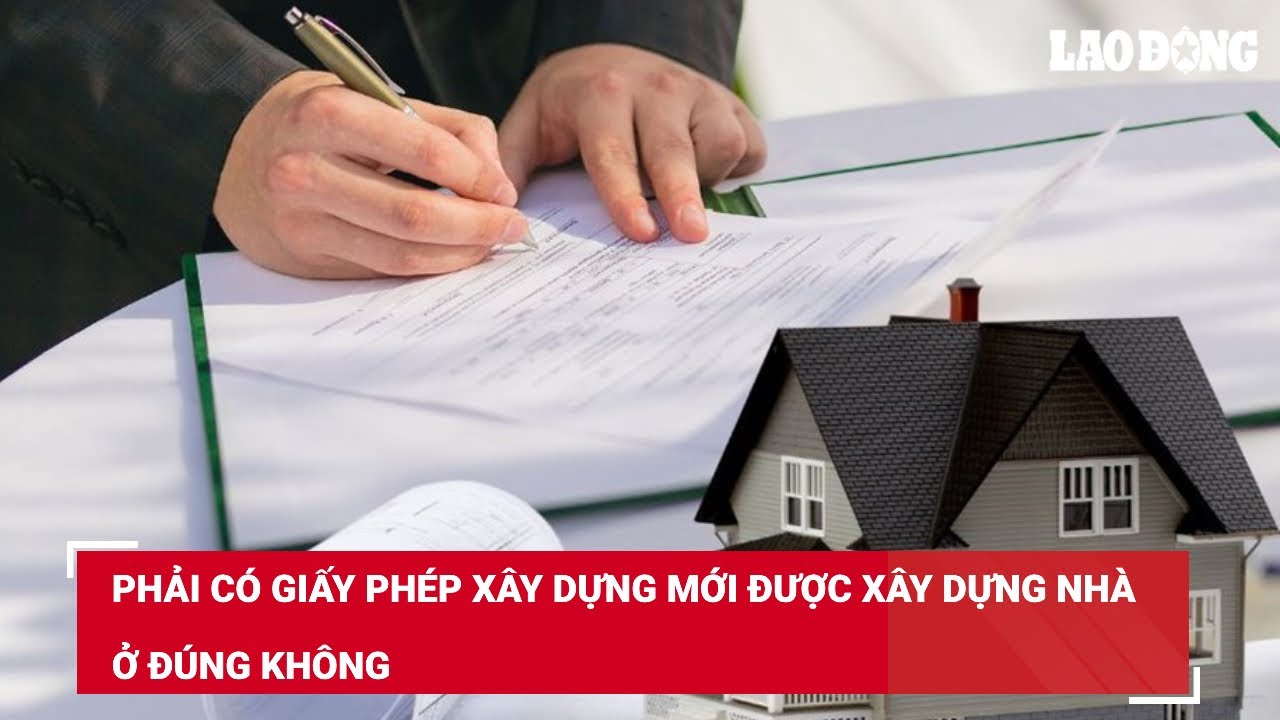 Phải có giấy phép xây dựng mới được xây dựng nhà ở đúng không?