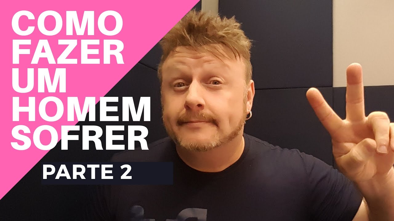 COMO FAZER UM HOMEM SOFRER - PARTE 2