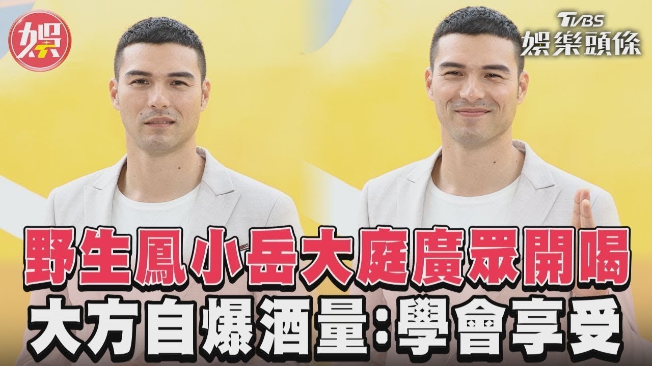 影音/野生鳳小岳大庭廣眾開喝 大方自爆酒量:學會享受