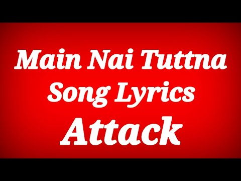 Main Nai Tuttna Lyrics - Attack ll Main Nai Tuttna Song Lyrics ll Lyrics Main Nai Tuttna Song