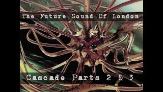 The Future Sound of London - Cascade Part 2 & 3