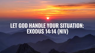 LET GOD HANDLE YOUR SITUATION Exodus 1414