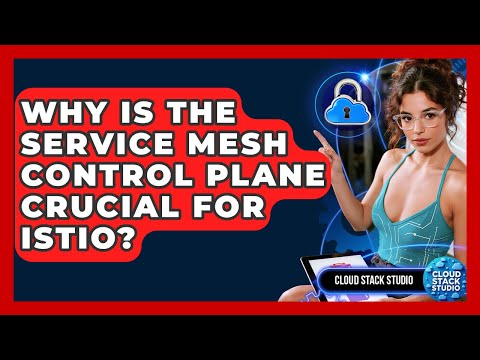 Why Is The Service Mesh Control Plane Crucial For Istio? - Cloud Stack Studio