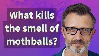 What kills the smell of mothballs?