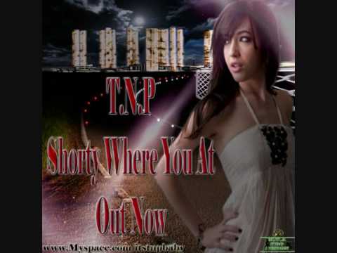 T.N.P - Shorty Where You At (youtube Version).wmv