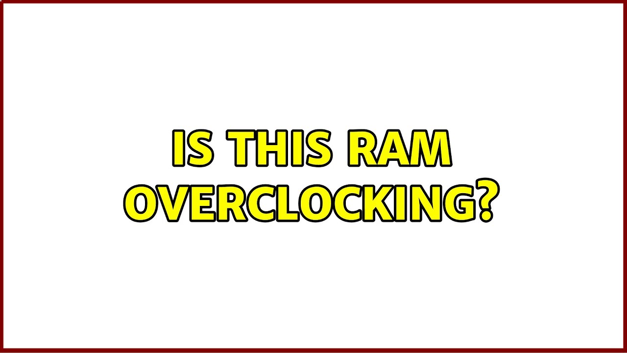 Is this RAM overclocking? (2 Solutions!!)