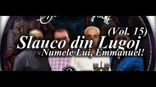 Slauco din Lugoj - Numele Lui, Emmanuel | Volumul 15 (Official Video)