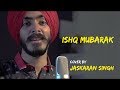 Ishq Mubarak | Unplugged cover by Jaskaran Singh | Sing Dil Se | Tum Bin 2 | Arijit Singh