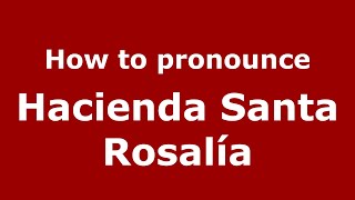 How to pronounce Hacienda Santa Rosalía