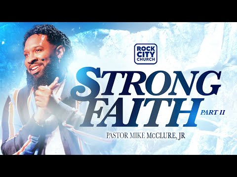 Strong // Strong Faith: Part 2 // Pastor Mike McClure, Jr.