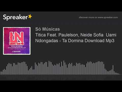 Titica Feat. Paulelson, Neide Sofia  Uami Ndongadas - Ta Domina Download Mp3 (made with Spreaker)