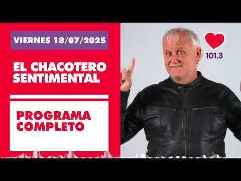 Chacotero Sentimental: Programa completo VIERNES 18/07/2025