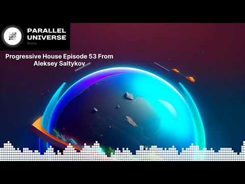Progressive House Episode 53 From Aleksey Saltykov | Parallel Universe Promo