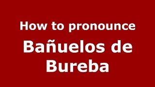 How to pronounce Bañuelos De Bureba