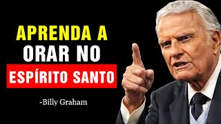 FAÇA ISSO AGORA; FOI ASSIM QUE DEUS ENSINOU A ORAR NO ESPÍRITO SANTO | Billy Graham
