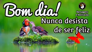 MENSAGEM DE BOM DIA | NUNCA DESISTA DE SER FELIZ | Vdeos de motivao