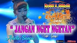 Download lagu JANGAN NGET NGETAN ( Cipt : Gopy )- ADELIA SANCA - NEW PALLAPA LIVE ROMANTIS GUSAR 2019 mp3