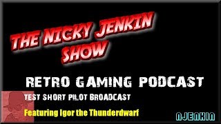 The Nicky Jenkin Show - Retro Gaming Podcast - Short Pilot