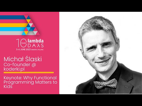 Keynote: Why Functional Programming Matters to Kids by Michał Ślaski | Lambda Days 2023