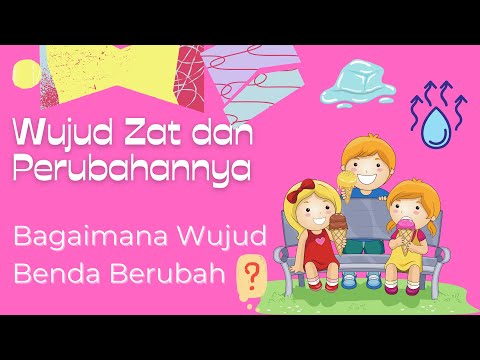 Wujud Zat dan Perubahannya || Perubahan Wujud Benda