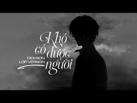 Khó Có Được Người Lofi - Dickson | Đời cho ta những nỗi buồn khiến ta phải qua