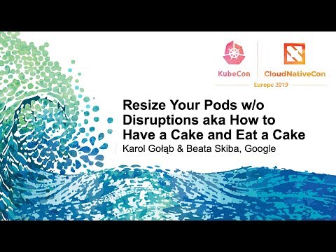 Resize Your Pods w/o Disruptions aka How to Have a Cake and Eat a Cake - Karol Gołąb & Beata Skiba