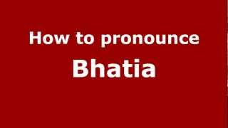 How to pronounce Bhatia
