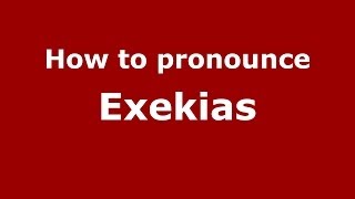 How to pronounce Exekias