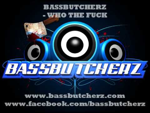 BASSBUTCHERZ - WHO THE FUCK