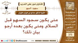 متى يكون سجود السهو قبل السلام، ومتى يكون بعده أرجو بيان ذلك؟ الشيخ صالح بن فوزان الفوزان image