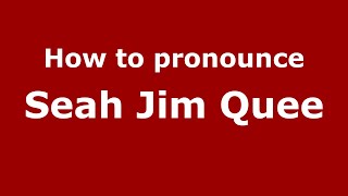 How to pronounce Seah Jim Quee