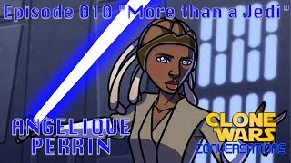Clone Wars Conversations Ep 10: Angelique Perrin \