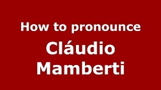 How to pronounce Cláudio Mamberti