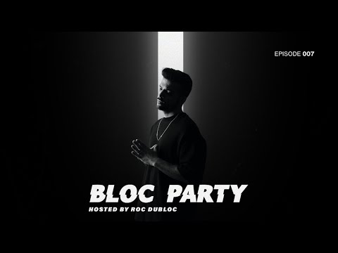 Roc Dubloc Presents - Bloc Party - Episode 007