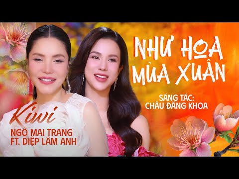 Như Hoa Mùa Xuân - Kiwi Ngô Mai trang & Diệp Lâm Anh | Ca Khúc Xuân 2024