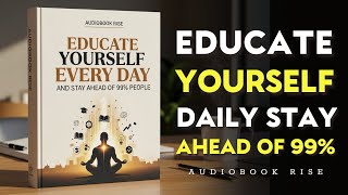 Educate Yourself Every Day & Stay Ahead of 99% People | Best Audiobooks