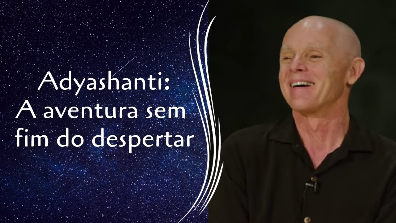 A aventura sem fim do despertar - Adyashanti (legendado em português)