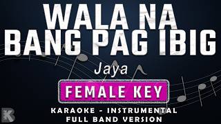 WALA NA BANG PAG IBIG - FEMALE KEY - FULL BAND KARAOKE - INSTRUMENTAL - JAYA