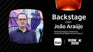 SXSW 2025 | Entrevista com João Araújo, Itaú Unibanco