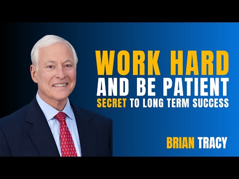 Work Hard and Be Patient | Brian Tracy’s Secret to Long Term Success